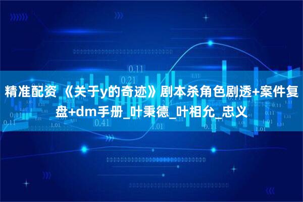 精准配资 《关于y的奇迹》剧本杀角色剧透+案件复盘+dm手册_叶秉德_叶相允_忠义