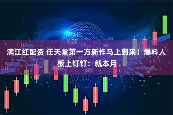 满江红配资 任天堂第一方新作马上到来！爆料人板上钉钉：就本月